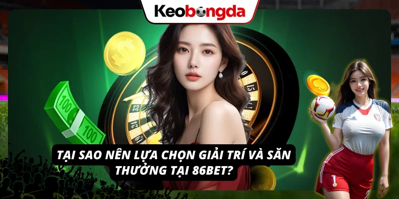 Những lợi thế khiến 86BET trở thành lựa chọn hàng đầu
