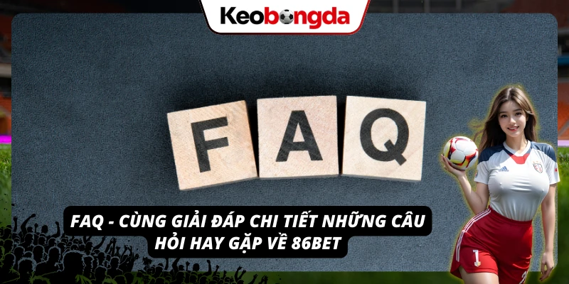 Giải đáp nhanh các câu hỏi mà người chơi hay gặp tại 86BET