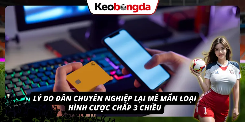 Khái Niệm Kèo Chấp 3 Chiều: Thử Thách “Khó Nhằn” Nhưng Ăn To Lý do mà người chơi chuyên nghiệp lại mê mẩn loại kèo chấp 3 chiều này