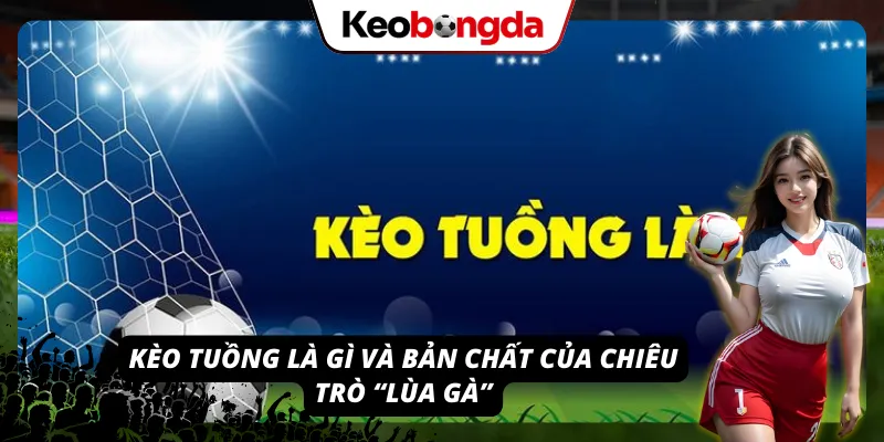 Giải thích cho câu hỏi kèo tuồng là gì là bản chất của nó