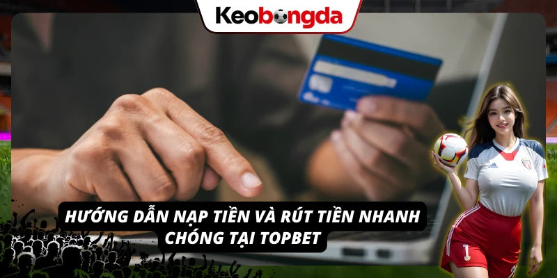 Quy trình nạp và rút được chuẩn hóa giúp người chơi yên tâm giao dịch