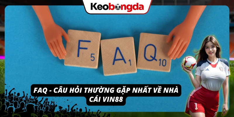 VIN88: Sân Chơi Cá Cược Đổi Thưởng “Xanh Chín” Hàng Đầu 2026 FAQ - Các câu hỏi thường gặp nhất khi tham gia chơi tại nhà cái VIN88