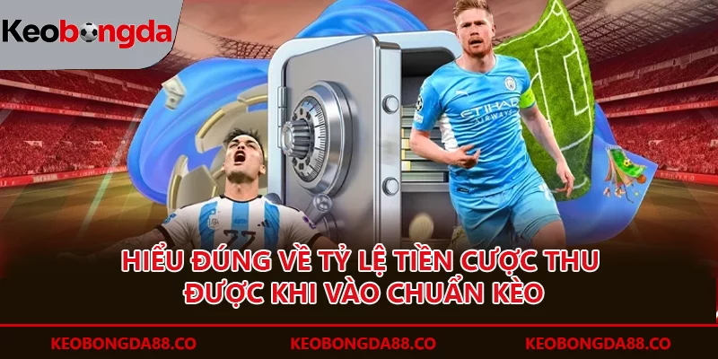 Trang chủ Hiểu đúng về tỷ lệ tiền cược thu được khi vào chuẩn kèo